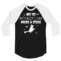 Why Yes Actually I Can Drive A Stick   Witch Halloween Day Premium T S 3/4 Sleeve Shirt | Artistshot