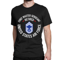 Chief Master Sergeant Retired Air Force Retirement Gifts Classic T-shirt | Artistshot