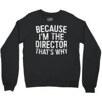 Because I'm The Director That's Why T Shirt T Shirt Crewneck Sweatshirt | Artistshot