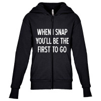 Sarcastic, When I Snap You'll Be The First To Go, Youth Zipper Hoodie | Artistshot