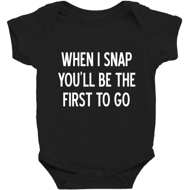 Sarcastic, When I Snap You'll Be The First To Go, Baby Bodysuit by cm-arts | Artistshot