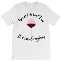 Wine Lover Wine Is Like Duct Tape, It Fixes Everything T Shirt T-shirt | Artistshot