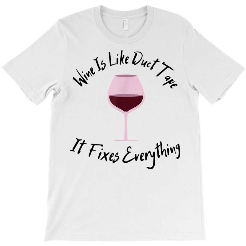 Wine Lover Wine Is Like Duct Tape, It Fixes Everything T Shirt T-shirt | Artistshot