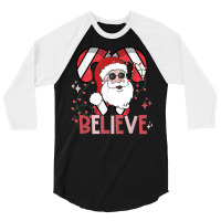 Believe Santa Claus Funny Christmas Party Merry Christmas T Shirt 3/4 Sleeve Shirt | Artistshot