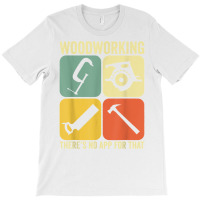 Woodworking There's No App Circular Saw Woodworker T Shirt T-shirt | Artistshot