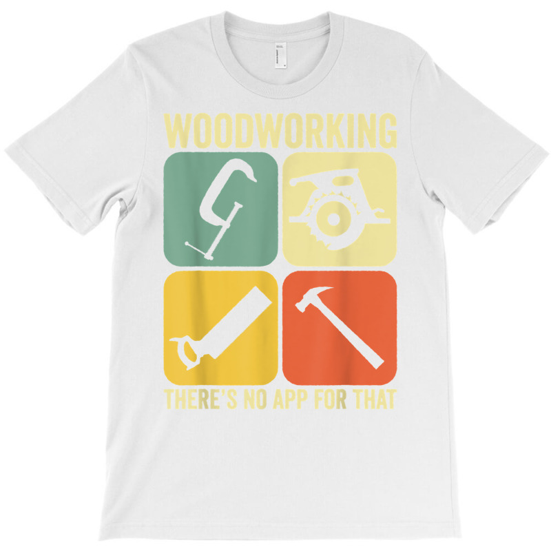 Woodworking There's No App Circular Saw Woodworker T Shirt T-shirt | Artistshot