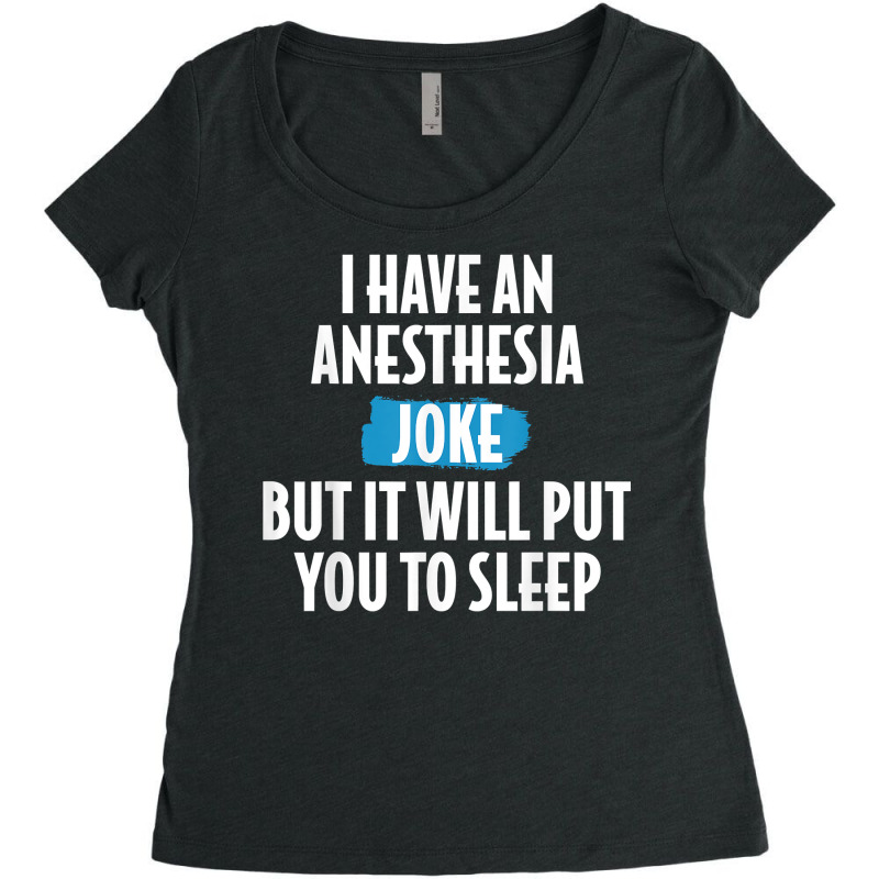 I Have An Anesthesia Joke Funny Anesthesiologist T Shirt Women's Triblend Scoop T-shirt | Artistshot