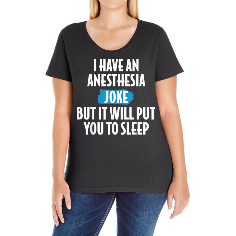 I Have An Anesthesia Joke Funny Anesthesiologist T Shirt Ladies Curvy T-shirt | Artistshot