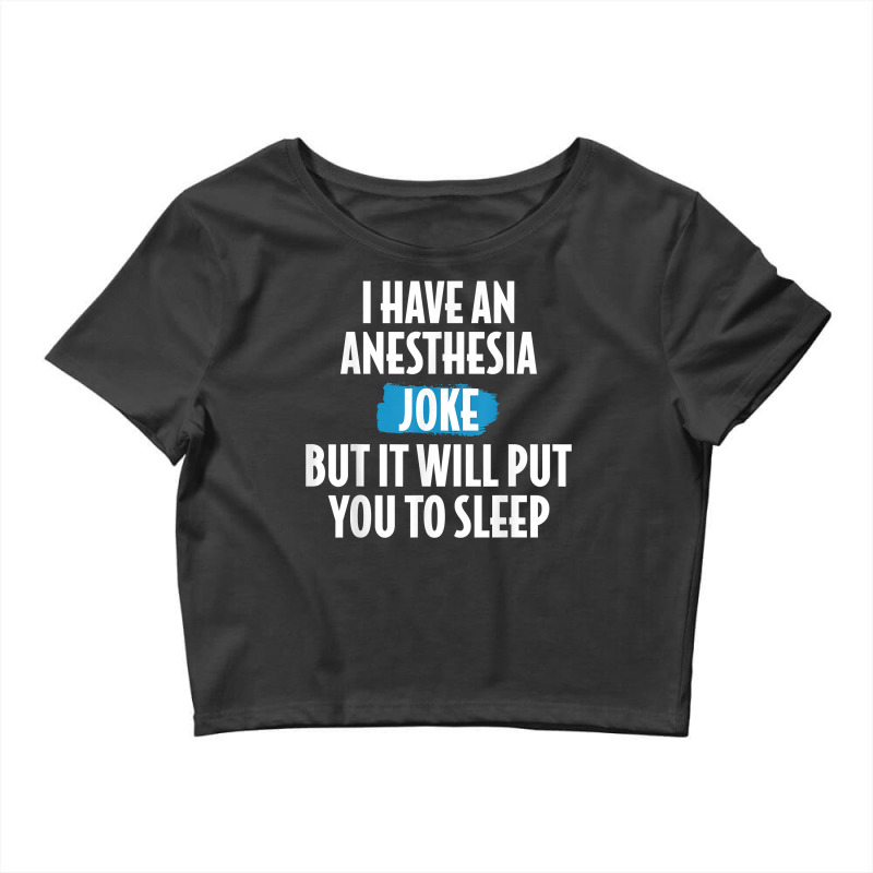 I Have An Anesthesia Joke Funny Anesthesiologist T Shirt Crop Top | Artistshot