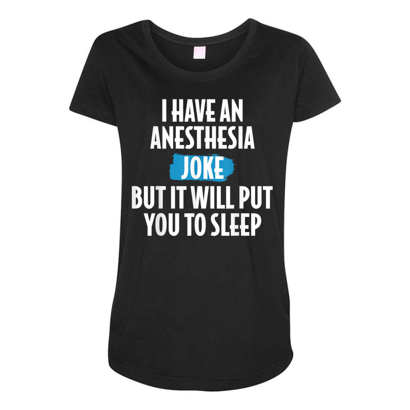 I Have An Anesthesia Joke Funny Anesthesiologist T Shirt Maternity Scoop Neck T-shirt | Artistshot