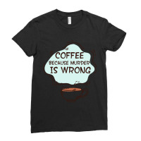 Coffee Because Murder Is Wrong150 Ladies Fitted T-shirt | Artistshot