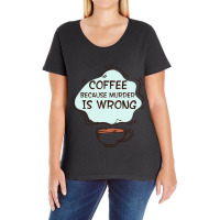 Coffee Because Murder Is Wrong150 Ladies Curvy T-shirt | Artistshot