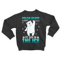 The Polar Bears Weight Enough To Break The Ice Is The Best Toddler Sweatshirt | Artistshot