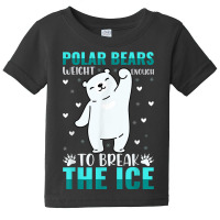 The Polar Bears Weight Enough To Break The Ice Is The Best Baby Tee | Artistshot