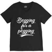 Begging For A Pegging Fitted V-neck Tee | Artistshot