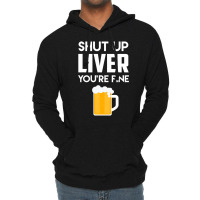 Shut Up Liver You're Fine Beer Drinking Lover Lightweight Hoodie | Artistshot