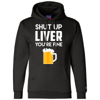 Shut Up Liver You're Fine Beer Drinking Lover Champion Hoodie | Artistshot