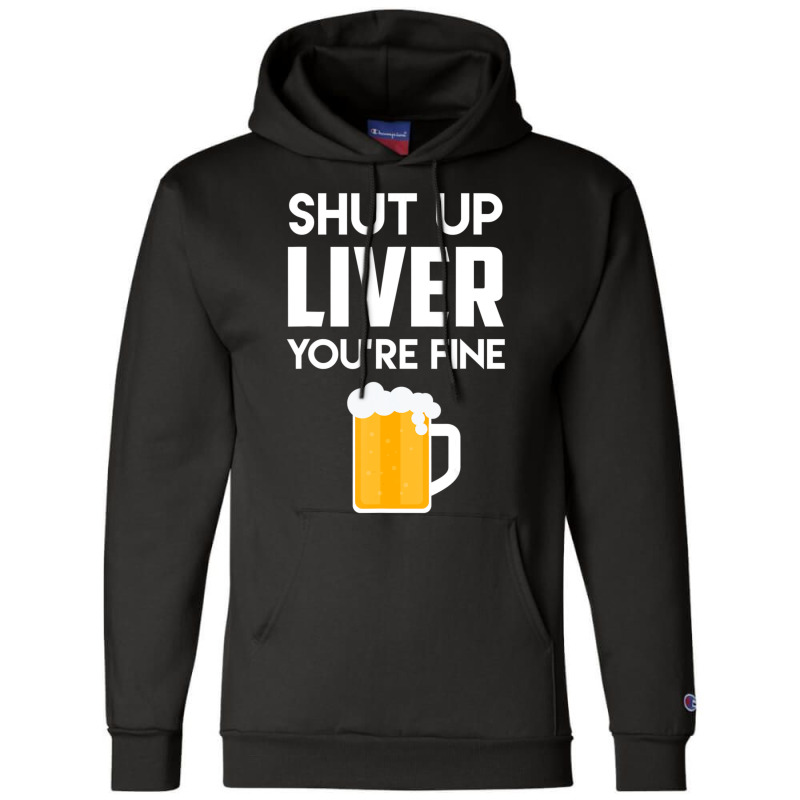 Shut Up Liver You're Fine Beer Drinking Lover Champion Hoodie | Artistshot