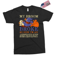 My Broom Broke So Now I'm An Anesthesiologist Funny Exclusive T-shirt | Artistshot