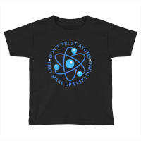 Don't Trust Atoms They Make Up Everything Girl Boy Toddler T-shirt | Artistshot