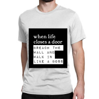 When Life Closes A Door, Breach The Wall And Walk In Like A Boss - Mor Classic T-shirt | Artistshot