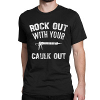 Rock Out With Your Caulk Out Plumber Distressed Classic T-shirt | Artistshot