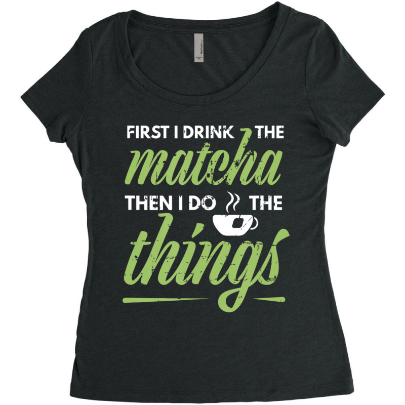 First I Drink The Matcha Tea Lover Matcha Green Tea Women's Triblend Scoop T-shirt by cm-arts | Artistshot