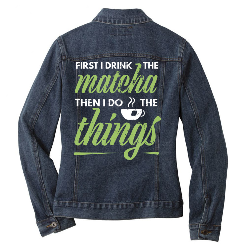 First I Drink The Matcha Tea Lover Matcha Green Tea Ladies Denim Jacket by cm-arts | Artistshot