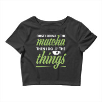 First I Drink The Matcha Tea Lover Matcha Green Tea Crop Top | Artistshot