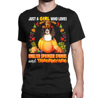 Just A Girl Who Loves English Springer Spaniel Thanksgiving Classic T-shirt | Artistshot