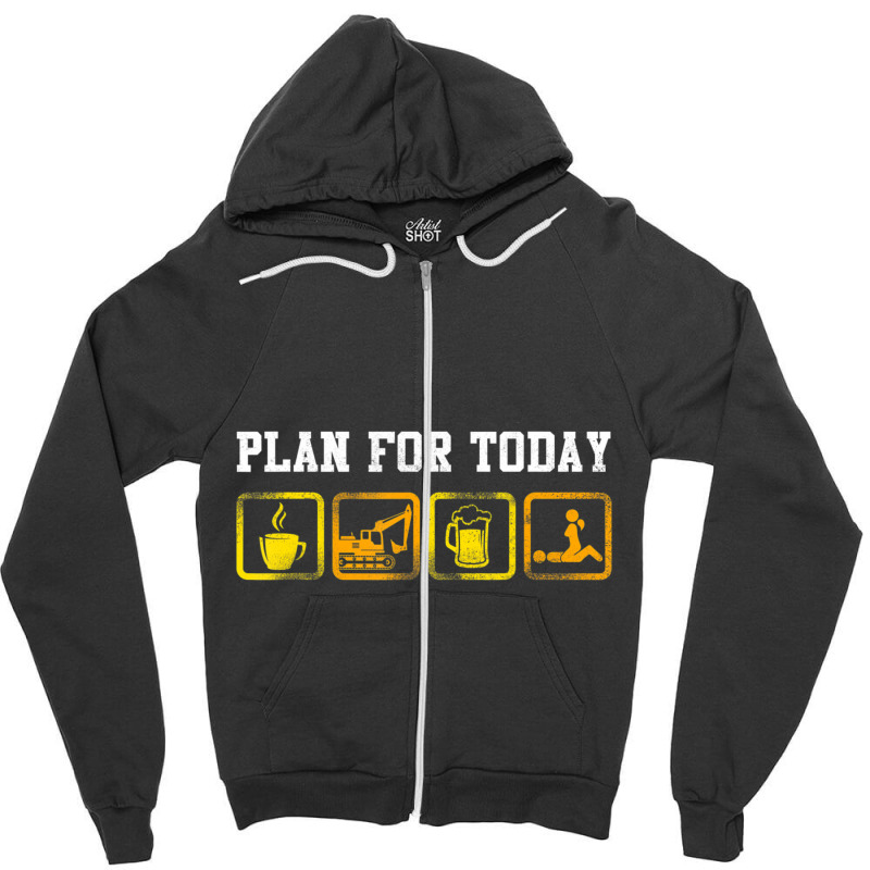 Excavator Heavy Equipment Operator Plan For Today Zipper Hoodie by cm-arts | Artistshot