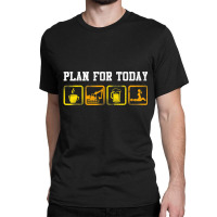 Excavator Heavy Equipment Operator Plan For Today Classic T-shirt | Artistshot