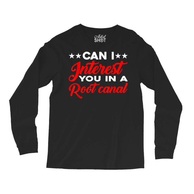 Can I Interest You In A Root Canal Long Sleeve Shirts | Artistshot