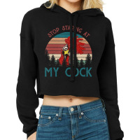 Stop Staring At My Cock Chicken Lovers Cropped Hoodie | Artistshot