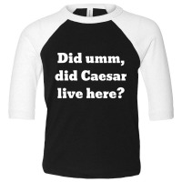 Did Umm, Did Caesar Live Here Toddler 3/4 Sleeve Tee | Artistshot