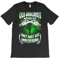 Old Arborists They Just Get Amaller Saws T-shirt | Artistshot