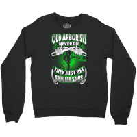 Old Arborists They Just Get Amaller Saws Crewneck Sweatshirt | Artistshot