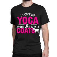 Goat Yoga For Yoga And Goat Lovers Classic T-shirt | Artistshot