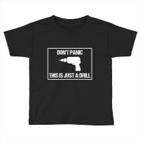 Don't Panic This Is Not A Drill Tool Joke Sarcastic Toddler T-shirt | Artistshot