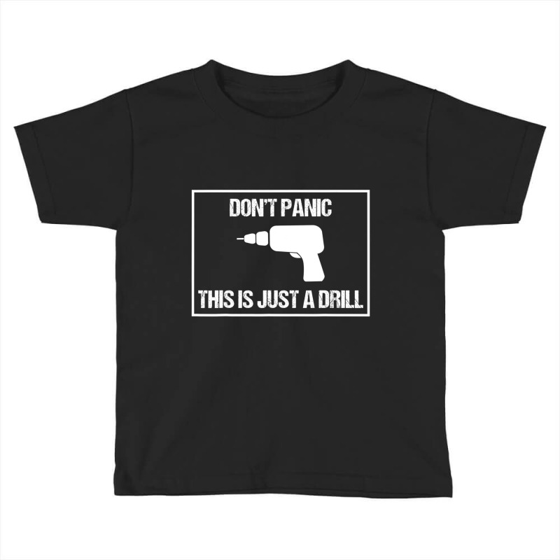 Don't Panic This Is Not A Drill Tool Joke Sarcastic Toddler T-shirt | Artistshot