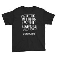 Good Luck In Finding Awesome Coworkers Like Us Again Youth Tee | Artistshot