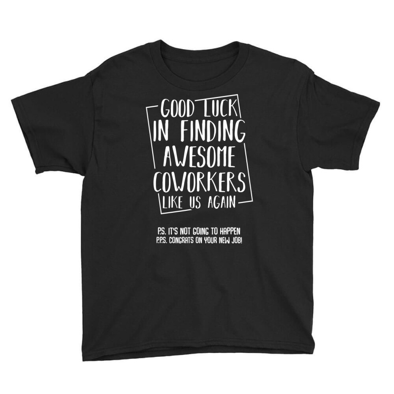 Good Luck In Finding Awesome Coworkers Like Us Again Youth Tee by cm-arts | Artistshot