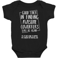 Good Luck In Finding Awesome Coworkers Like Us Again Baby Bodysuit | Artistshot