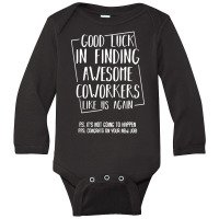 Good Luck In Finding Awesome Coworkers Like Us Again Long Sleeve Baby Bodysuit | Artistshot