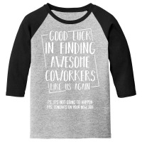 Good Luck In Finding Awesome Coworkers Like Us Again Youth 3/4 Sleeve | Artistshot