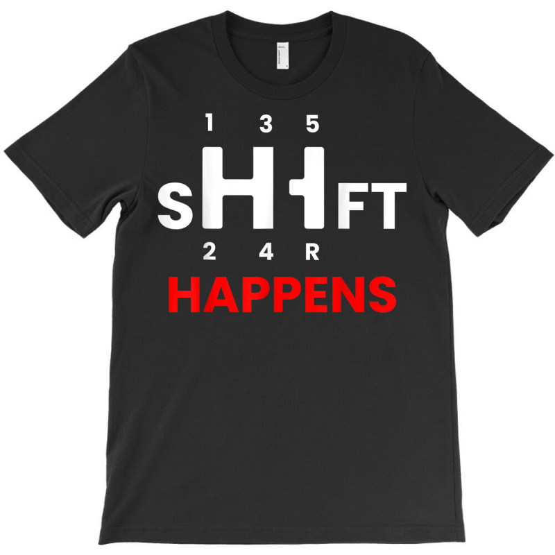 Car Guy   Shift Happens   Manual Transmission T Shirt T-Shirt by cm-arts | Artistshot