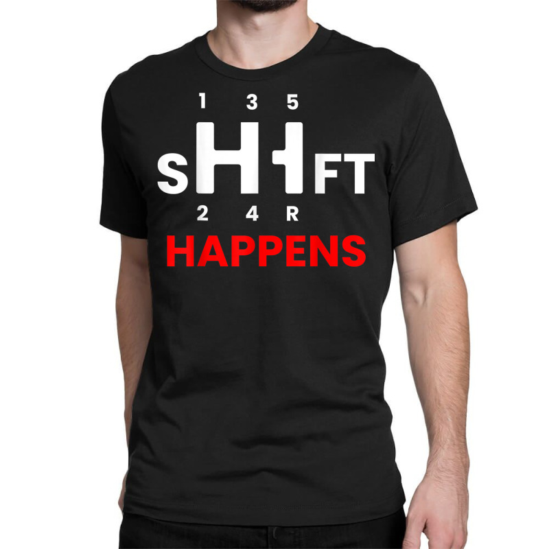 Car Guy   Shift Happens   Manual Transmission T Shirt Classic T-shirt by cm-arts | Artistshot