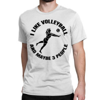 I Like Volleyball And Maybe 3 People Classic T-shirt | Artistshot