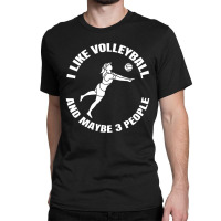 I Like Volleyball And Maybe 3 People Classic T-shirt | Artistshot