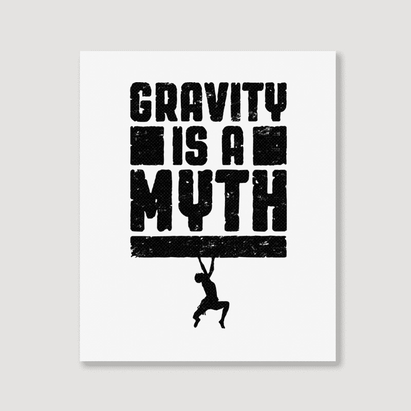 Gravity Is A Myth Rock Climber T  Shirt Gravity Is A Myth Rock Climbin Portrait Canvas Print by cm-arts | Artistshot